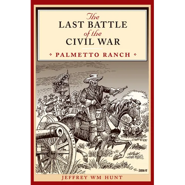 The Last Battle of the Civil War: Palmetto Ranch