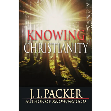 Knowing Christianity: The Foundations of the Christian Faith and How They Shape Daily Life