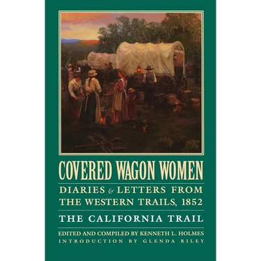 Covered Wagon Women, Volume 4: Diaries and Letters from the Western Trails, 1852: The California Trail
