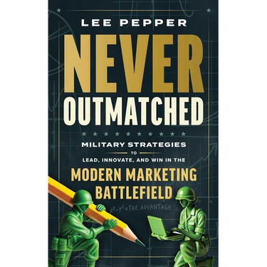 Never Outmatched: Military Strategies to Lead, Innovate, and Win in the Modern Marketing Battlefield