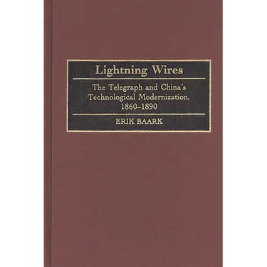 Lightning Wires: The Telegraph and China's Technological Modernization, 1860-1890