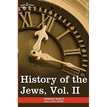 History of the Jews, Vol. II (in Six Volumes): From the Reign of Hyrcanus (135 B.C.E) to the Completion of the Babylonian Talmud (500 C.E.)