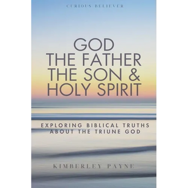 God the Father, the Son & Holy Spirit: Exploring Biblical Truths About the Triune God