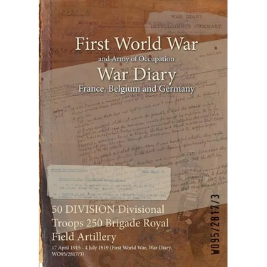 50 DIVISION Divisional Troops 250 Brigade Royal Field Artillery: 17 April 1915 - 4 July 1919 (First World War, War Diary, WO95/2817/3)