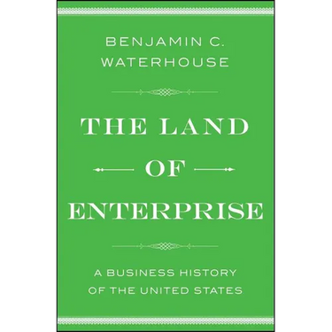 The Land of Enterprise: A Business History of the United States