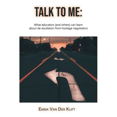 Talk to Me: What educators (and others) can learn about de-escalation from hostage negotiators