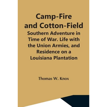 Camp-Fire And Cotton-Field; Southern Adventure In Time Of War. Life With The Union Armies, And Residence On A Louisiana Plantation