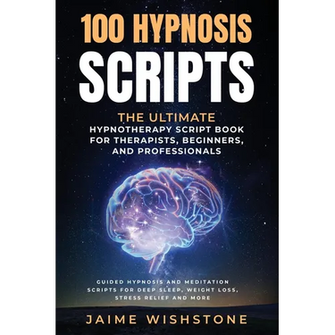 100 Hypnosis Scripts: The Ultimate Hypnotherapy Script Book for Therapists, Beginners, and Professionals: Guided Hypnosis and Meditation Scr