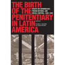 The Birth of the Penitentiary in Latin America: Essays on Criminology, Prison Reform, and Social Control, 1830-1940
