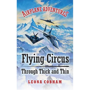 Flying Circus Through Thick and Thin: The inside story of four planes confronting the perils of the skies, growing teamwork, friendship, and self-este