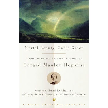 Mortal Beauty, God's Grace: Major Poems and Spiritual Writings of Gerard Manley Hopkins