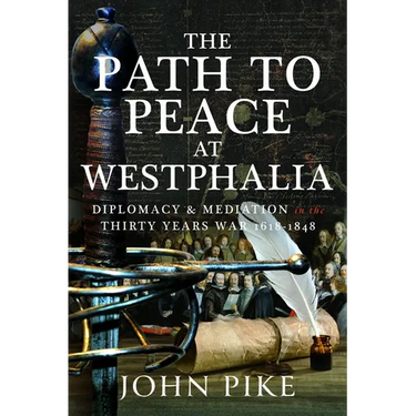 The Path to Peace at Westphalia: Diplomacy and Mediation in the Thirty Years War 1618-1848