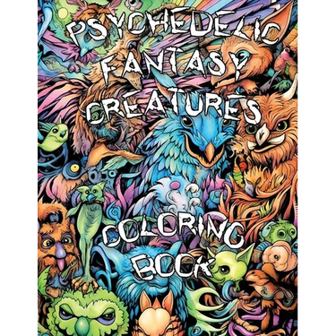 Psychedelic Fantasy Creatures Coloring Book: Embark on a Psychedelic Adventure and Explore the Enchanting Realm of Fantasy Creatures in a Trippy Color
