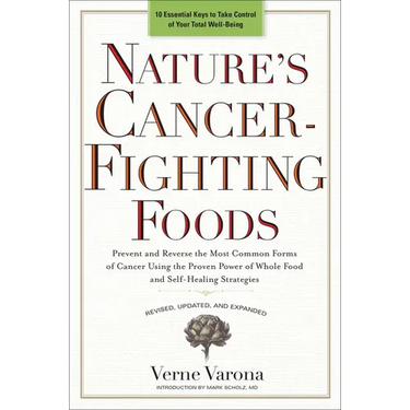 Nature's Cancer-Fighting Foods: Prevent and Reverse the Most Common Forms of Cancer Using the Proven Power of Whole Food and Self-Healing Strategies