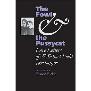 The Fowl and the Pussycat: Love Letters of Michael Field, 1876-1909