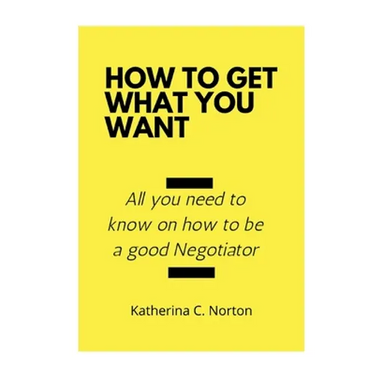 How to get what you want: All you need to know on how to be a good negotiator