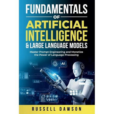 Fundamentals of Artificial Intelligence & Large Language Models: Master Prompt Engineering and Monetize the Power of Language Processing