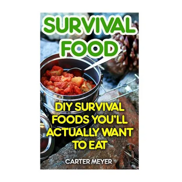 Survival Food: DIY Survival Foods You'll Actually Want To Eat
