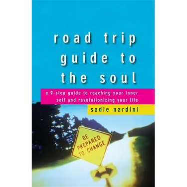 Road Trip Guide to the Soul: A 9-Step Guide to Reaching Your Inner Self and Revolutionizing Your Life