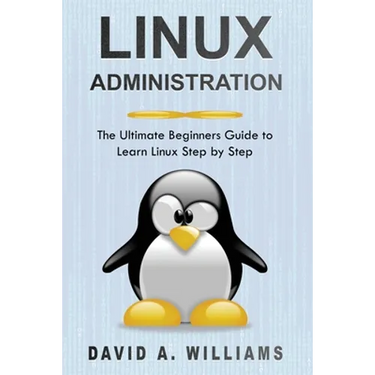 Linux Administration: The Ultimate Beginners Guide to Learn Linux Step by Step