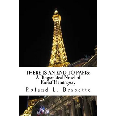 There is an End to Paris: A Biographical Novel of Ernest Hemingway