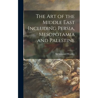 The Art of the Middle East Including Persia, Mesopotamia and Palestine
