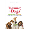Brain Training for Dogs: Cognitive Games and Activities to Unlock Your Pet's Full Potential