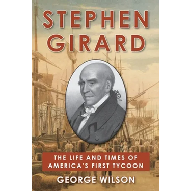 Stephen Girard: The Life and Times of America's First Tycoon
