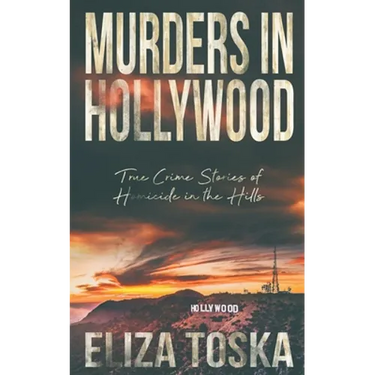 Murders in Hollywood: True Crime Stories of Homicide in the Hills