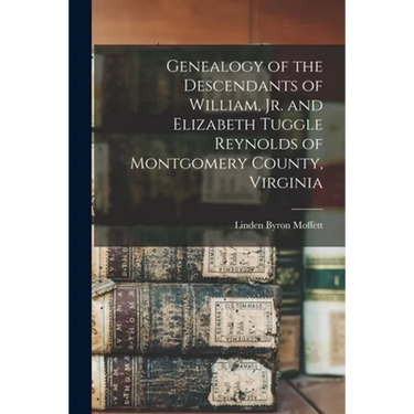 Genealogy of the Descendants of William, Jr. and Elizabeth Tuggle Reynolds of Montgomery County, Virginia