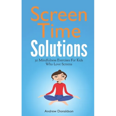 Screen Time Solutions: 30 Mindfulness Exercises For Kids Who Love Screens