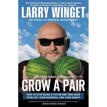 Grow a Pair: How to Stop Being a Victim and Take Back Your Life, Your Business, and Your Sanity