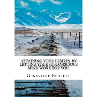 Attaining Your Desires By Letting Your Subconscious Mind Work for You.