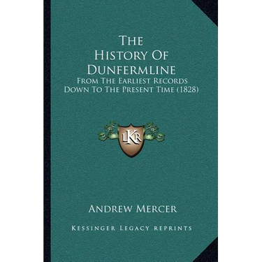 The History Of Dunfermline: From The Earliest Records Down To The Present Time (1828)