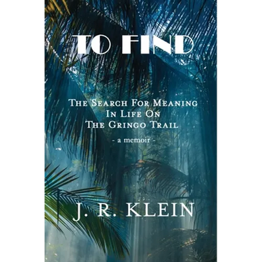 To Find: The Search for Meaning in Life on the Gringo Trail