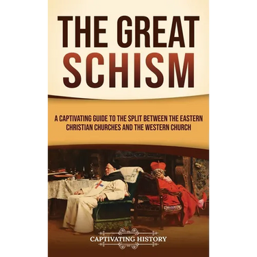 The Great Schism: A Captivating Guide to the Split between the Eastern Christian Churches and the Western Church