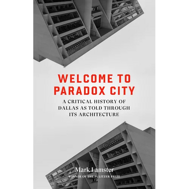 Welcome to Paradox City: A Critical History of Dallas as Told Through Its Architecture