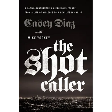 The Shot Caller: A Latino Gangbanger's Miraculous Escape from a Life of Violence to a New Life in Christ