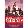 By, For, and About Marines: A Book of Notable Quotes of the U. S. Marine Corps.