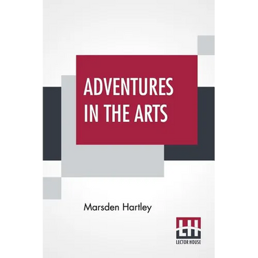 Adventures In The Arts: Informal Chapters On Painters Vaudeville And Poets