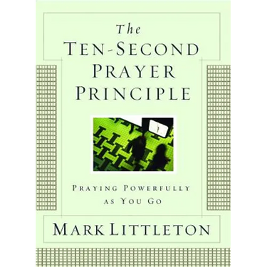 The Ten-Second Prayer Principle: Praying Powerfully as You Go