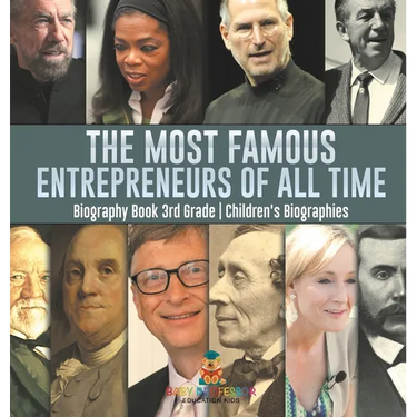 The Most Famous Entrepreneurs of All Time - Biography Book 3rd Grade Children's Biographies