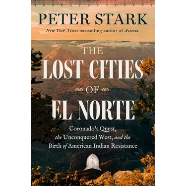 The Lost Cities of El Norte: Coronado's Quest, the Unconquered West, and the Birth of American Indian Resistance