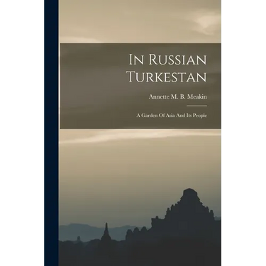In Russian Turkestan: A Garden Of Asia And Its People