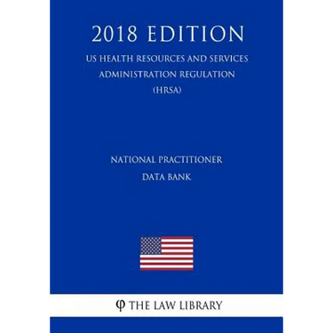 National Practitioner Data Bank (US Health Resources and Services Administration Regulation) (HRSA) (2018 Edition)