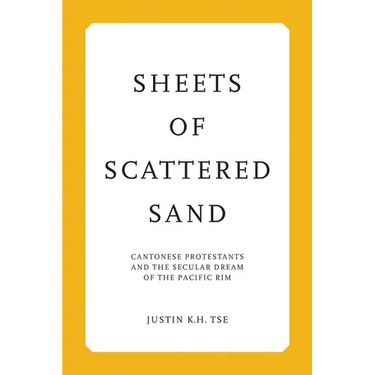 Sheets of Scattered Sand: Cantonese Protestants and the Secular Dream of the Pacific Rim