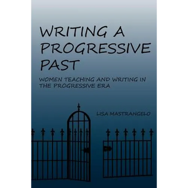 Writing a Progressive Past: Women Teaching and Writing in the Progressive Era