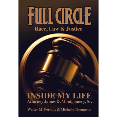 Full Circle - Race, Law & Justice: Inside My Life: Attorney James D. Montgomery, Sr.