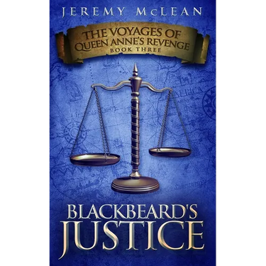 Blackbeard's Justice: Book 3 of: The Voyages of Queen Anne's Revenge