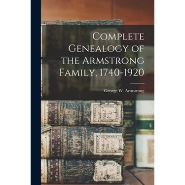 Complete Genealogy of the Armstrong Family, 1740-1920